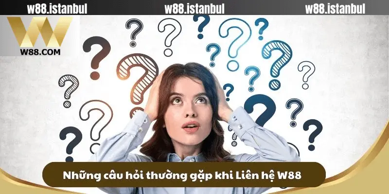 Những Vấn Đề Thường Gặp Khi Liên Hệ W88